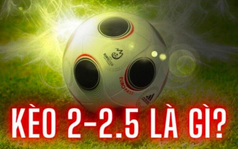 Kèo 2/2.5 là gì?